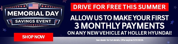 *Memorial Day Savings Event at Holler Hyundai! Drive for free this Summer. Allow us to make your first 3 monthly payments on any new vehicle at Holler Hyundai.